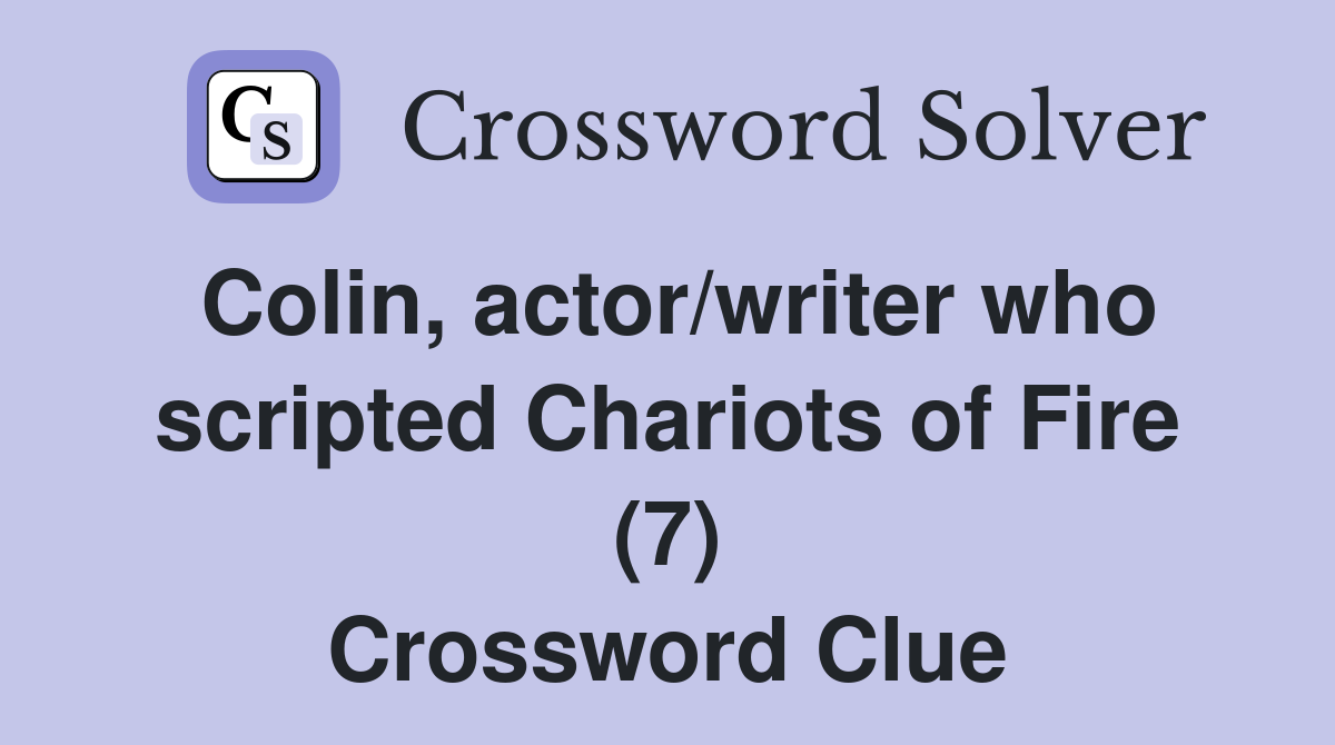 Colin, actor/writer who scripted Chariots of Fire (7) Crossword Clue