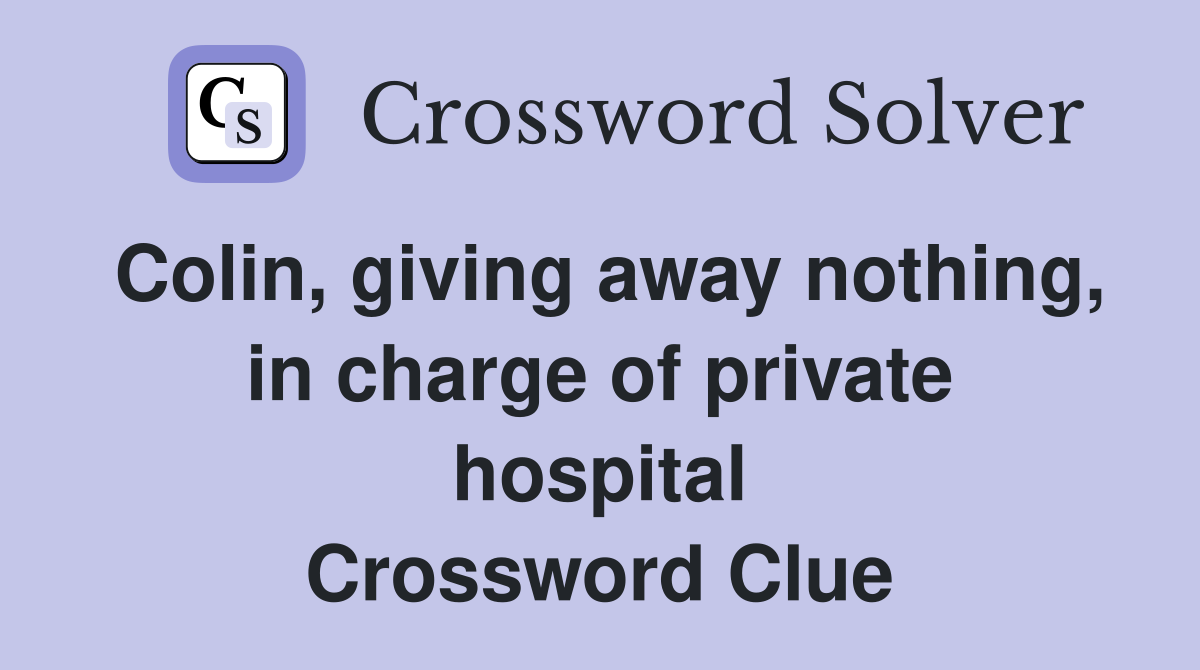 Colin, giving away nothing, in charge of private hospital Crossword Clue