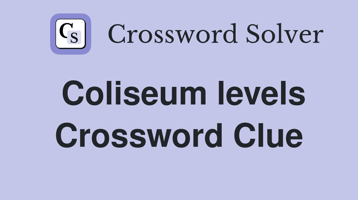 Coliseum levels Crossword Clue