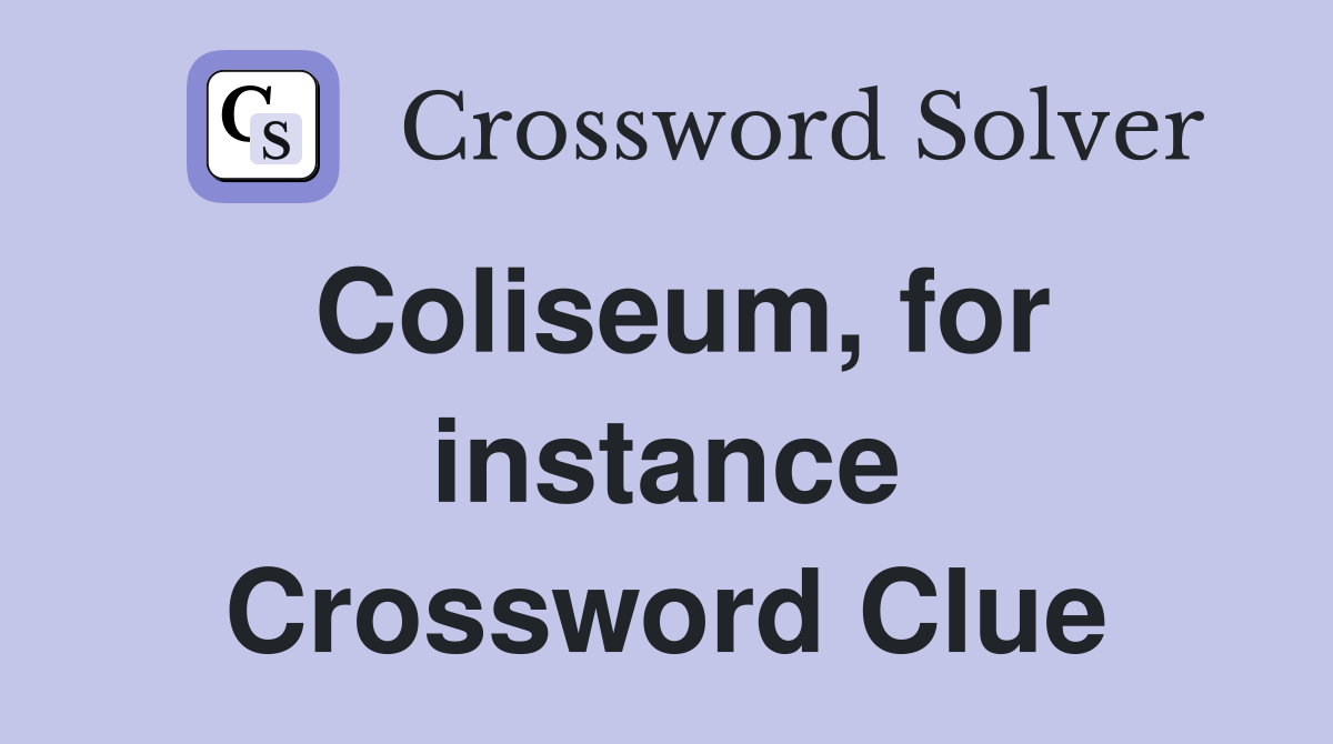 Coliseum, for instance Crossword Clue