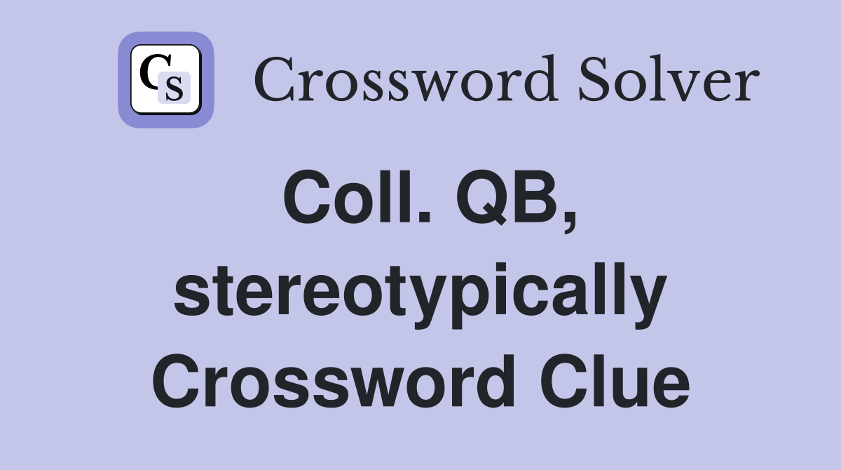 Coll. QB, stereotypically Crossword Clue