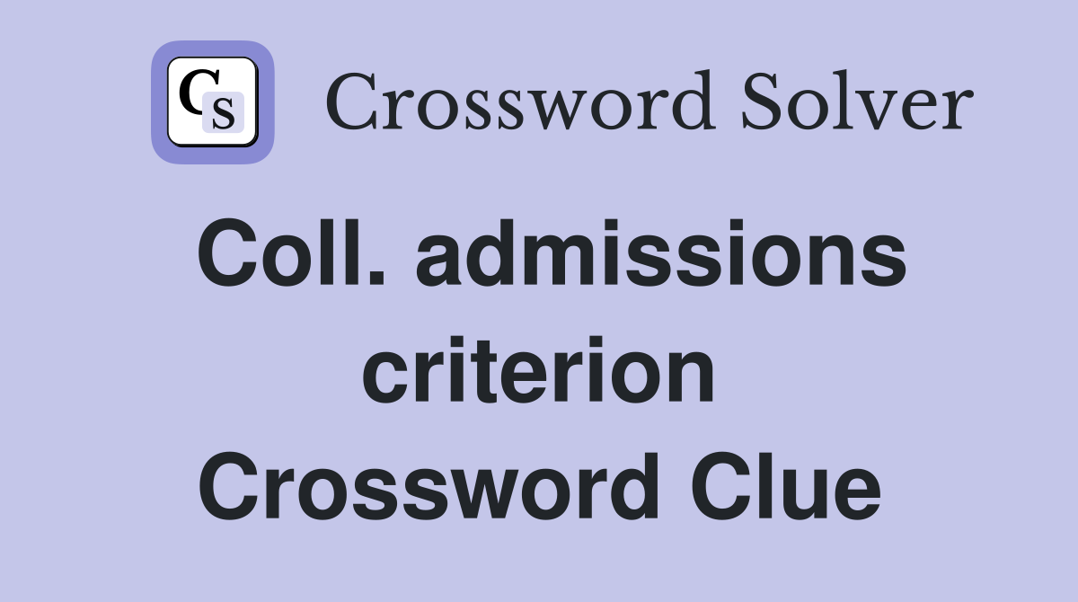 Coll. admissions criterion Crossword Clue