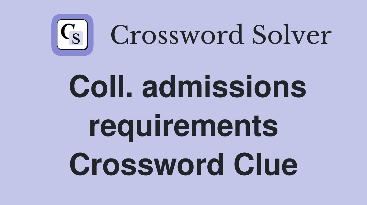 Coll. admissions requirements Crossword Clue