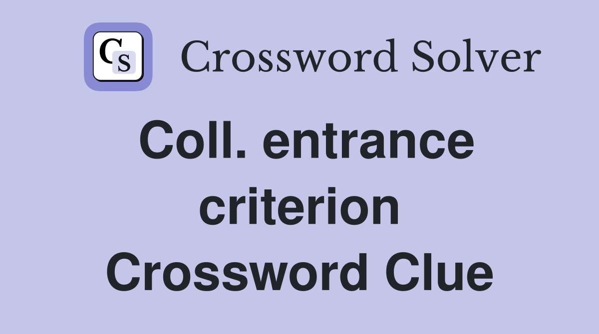 Coll. entrance criterion Crossword Clue