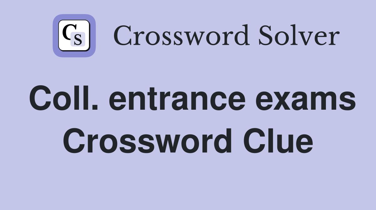 Coll. entrance exams Crossword Clue