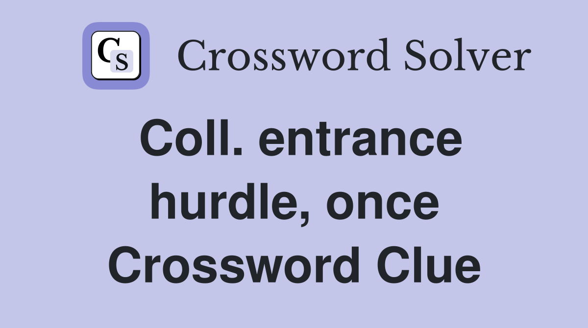 Coll. entrance hurdle, once Crossword Clue