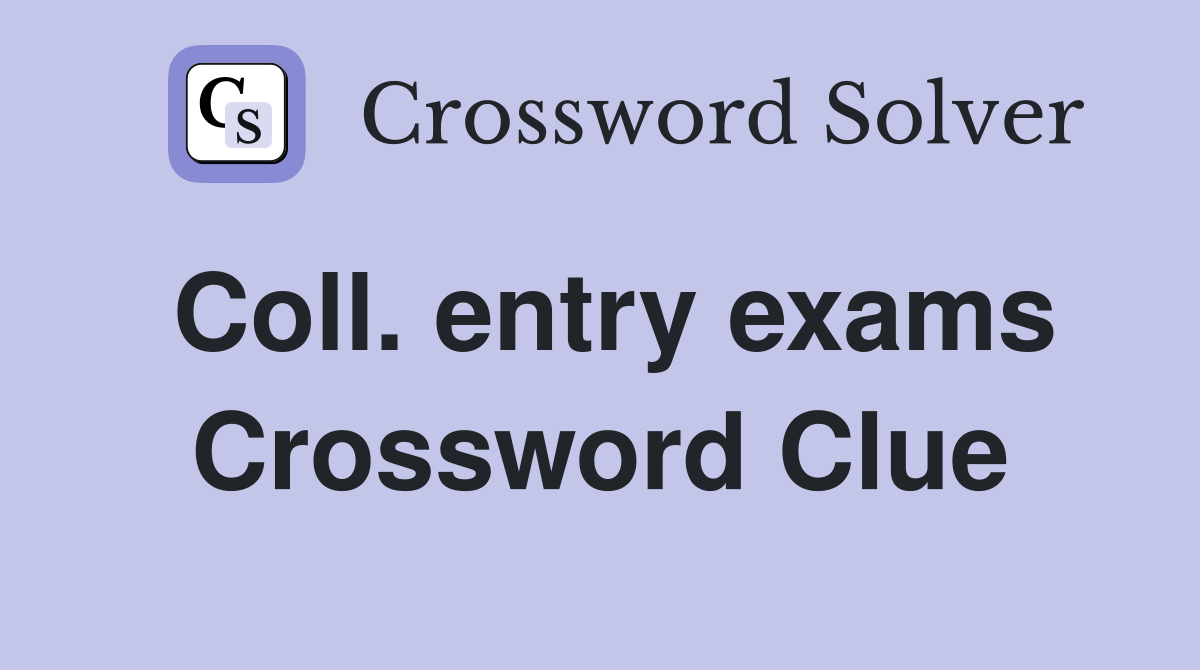 Coll. entry exams Crossword Clue