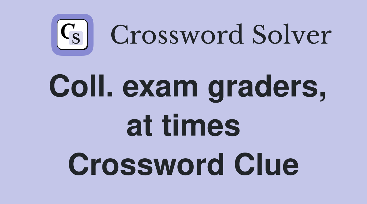 Coll. exam graders, at times Crossword Clue