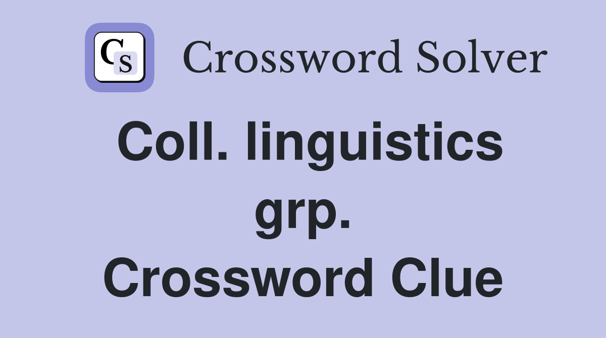 Coll. linguistics grp. Crossword Clue