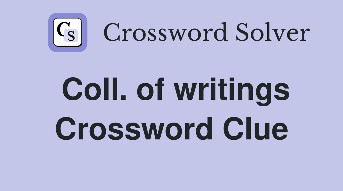Coll. of writings Crossword Clue