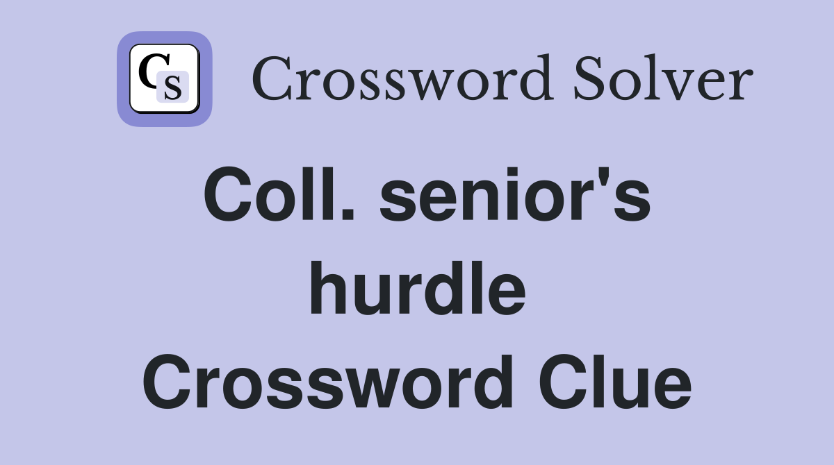 Coll. senior's hurdle Crossword Clue
