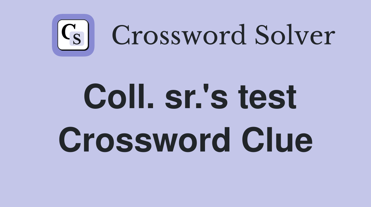 Coll. sr.'s test Crossword Clue