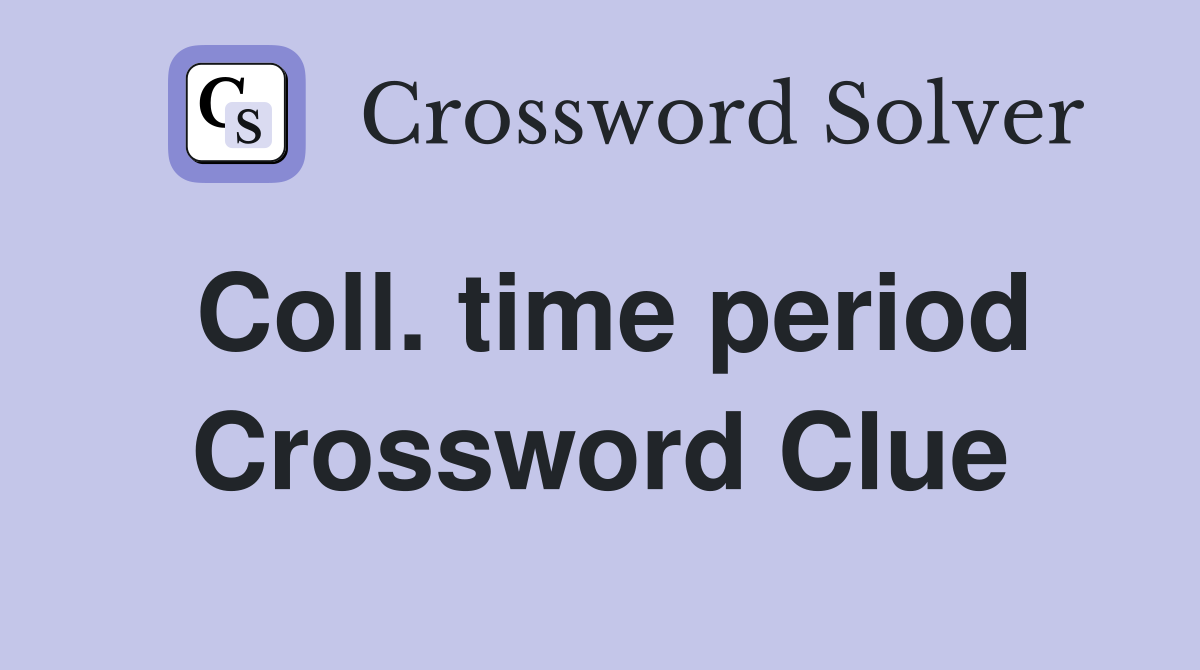 Coll. time period Crossword Clue