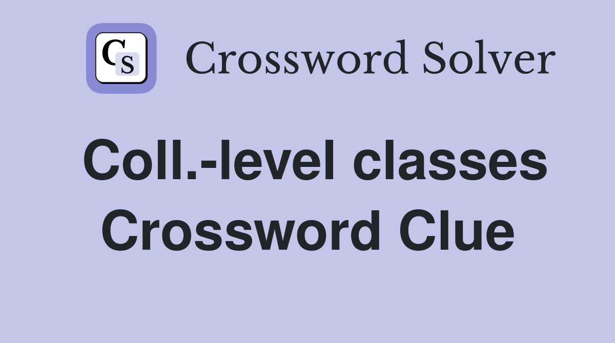 Coll.-level classes Crossword Clue