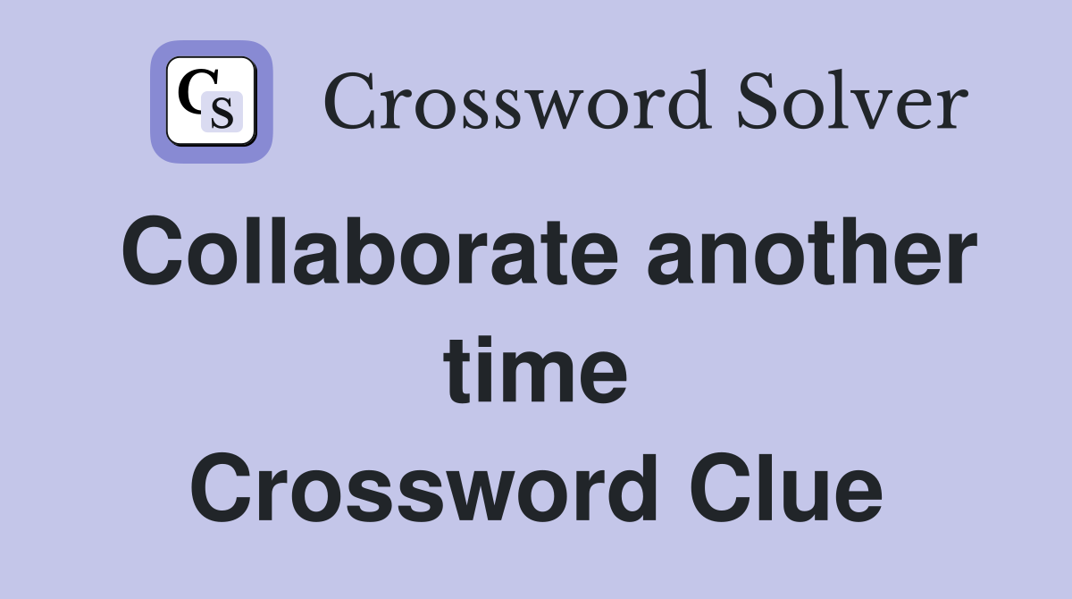 Collaborate another time Crossword Clue
