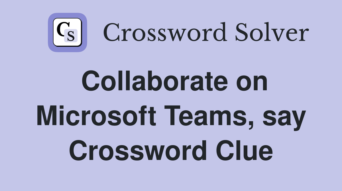 Collaborate on Microsoft Teams, say Crossword Clue