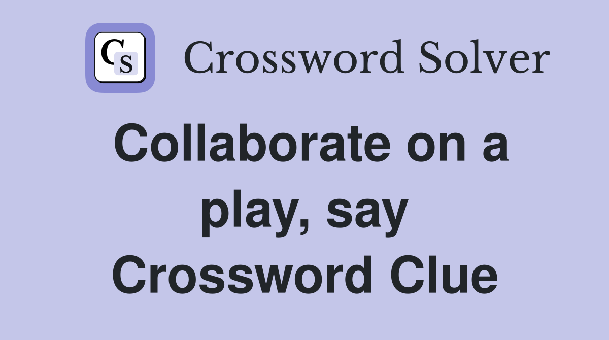 Collaborate on a play, say Crossword Clue