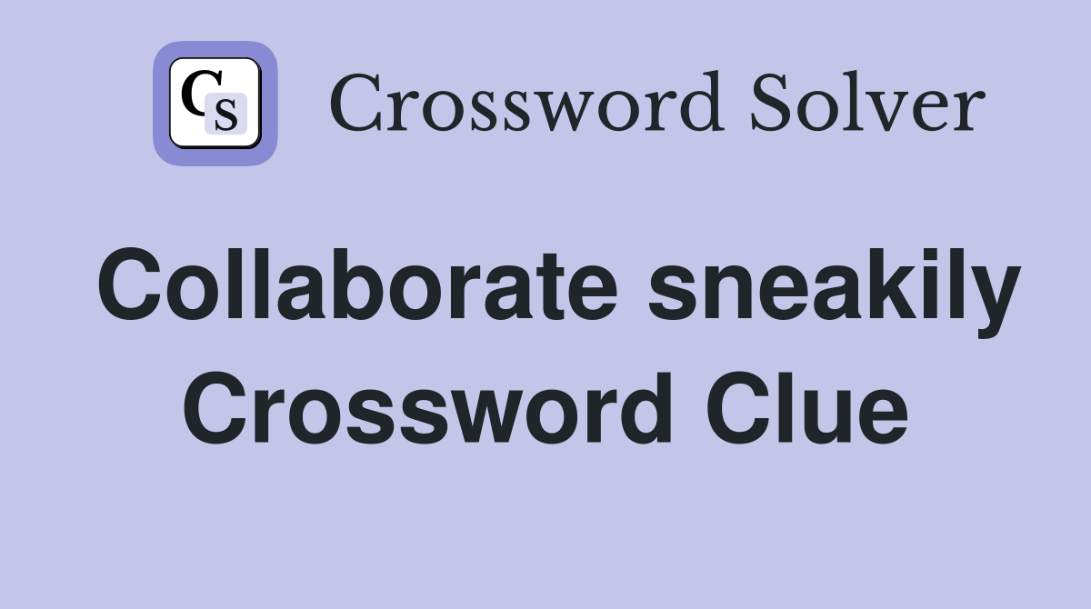 Collaborate sneakily Crossword Clue