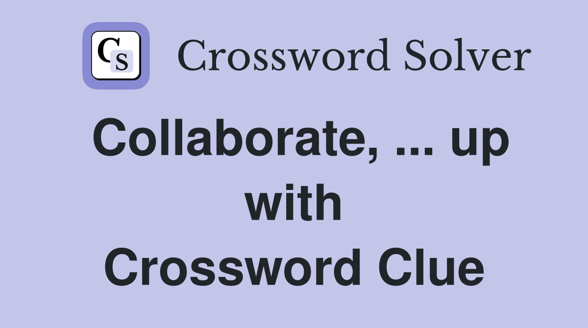 Collaborate, ... up with Crossword Clue