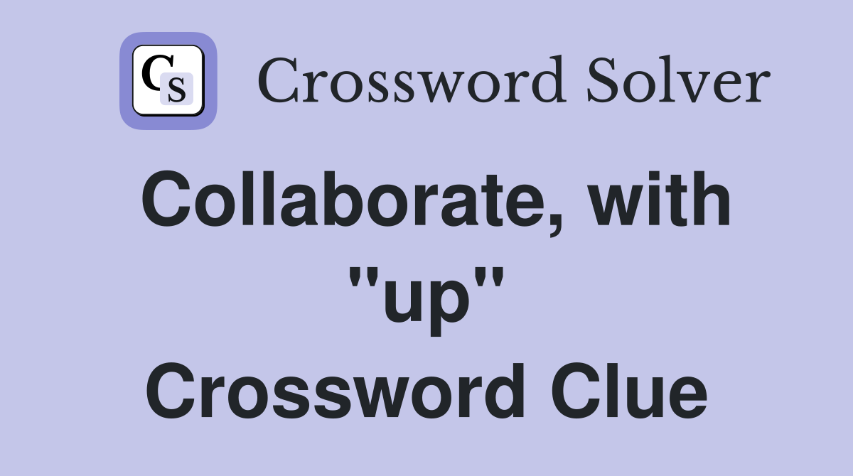 Collaborate, with "up" Crossword Clue