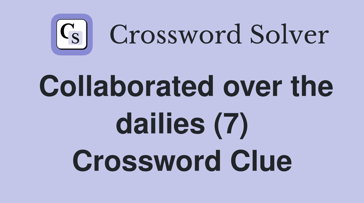 Collaborated over the dailies (7) Crossword Clue