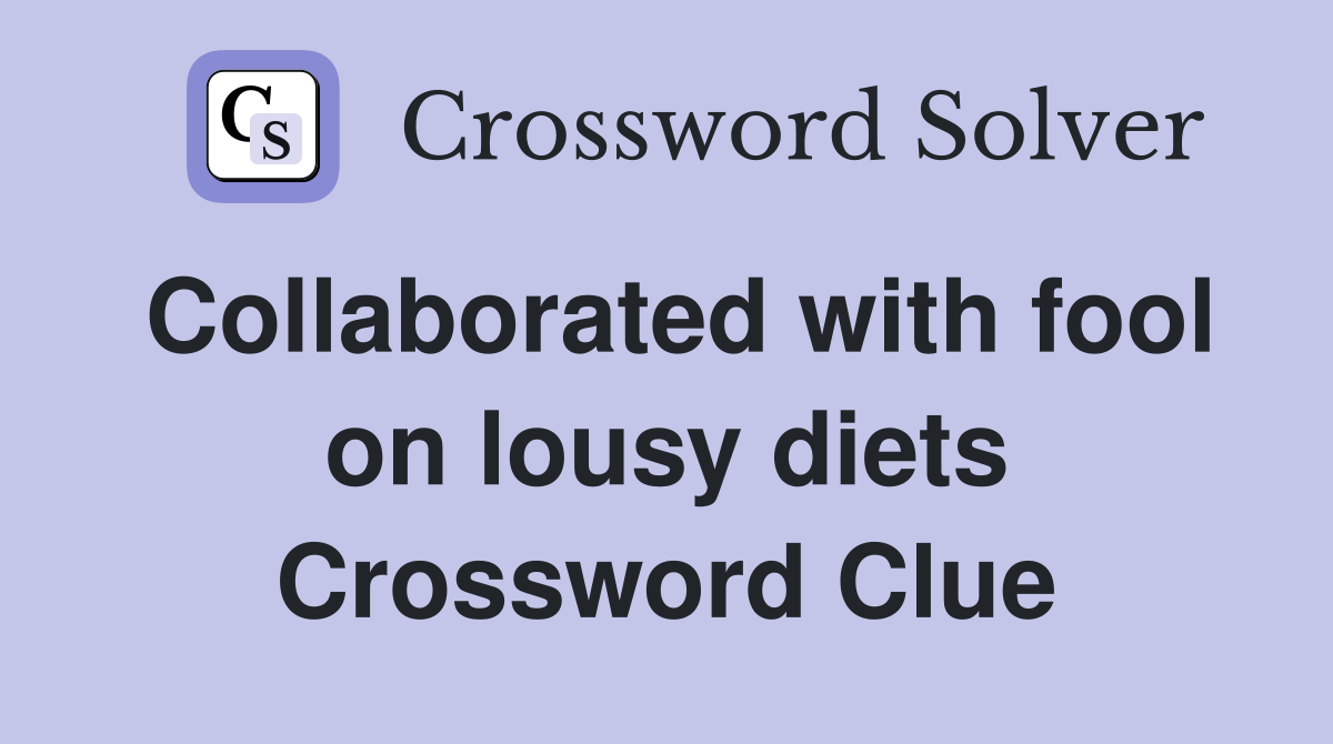 Collaborated with fool on lousy diets Crossword Clue
