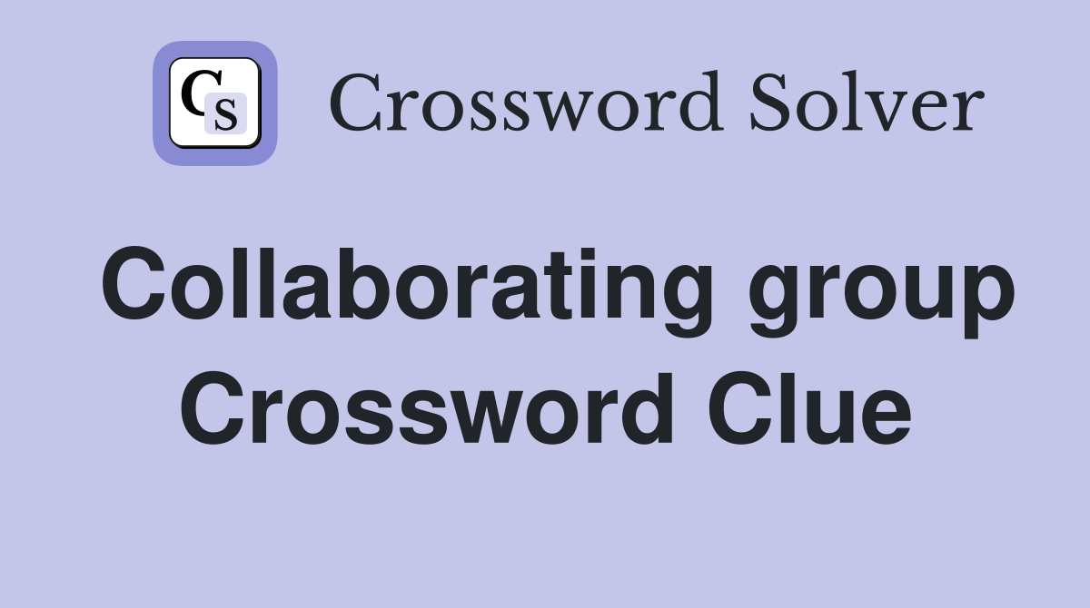 Collaborating group Crossword Clue