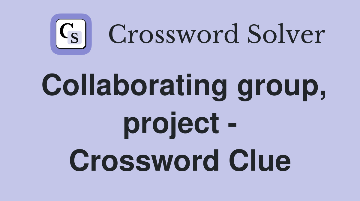 Collaborating group, project - Crossword Clue