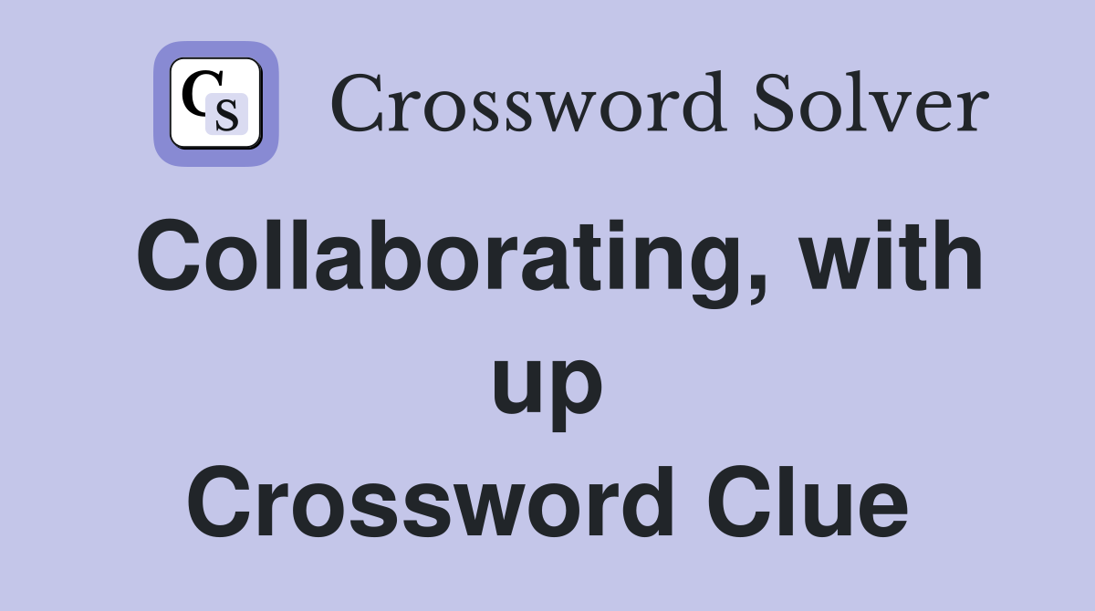 Collaborating, with up Crossword Clue