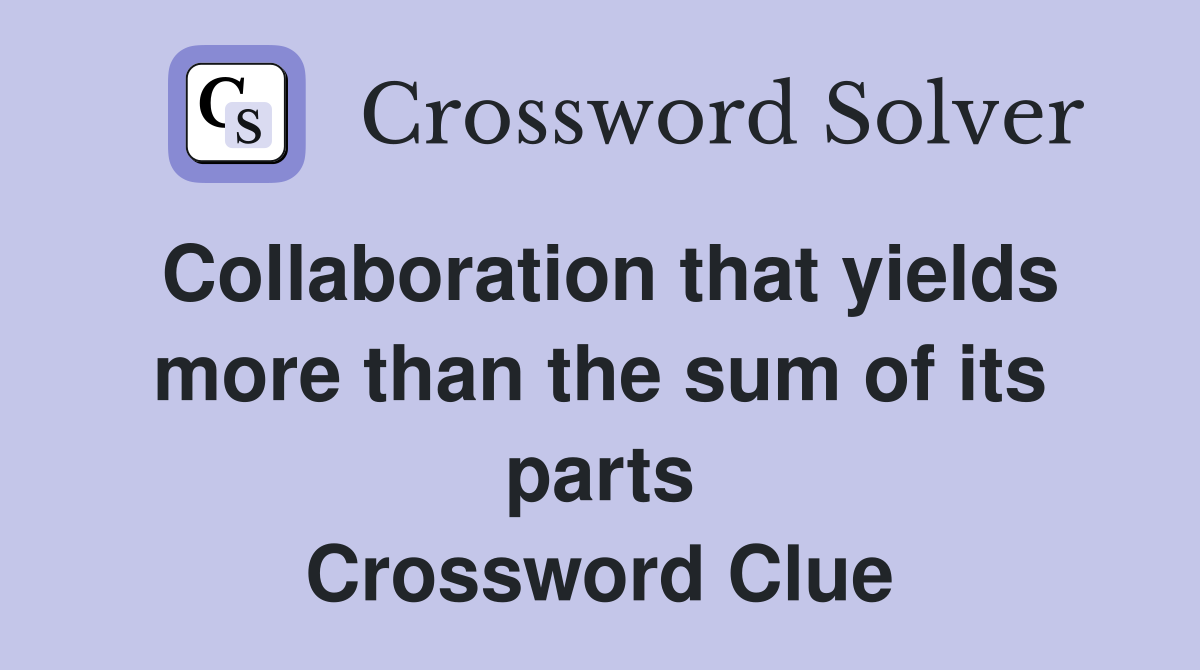 Collaboration that yields more than the sum of its parts Crossword Clue