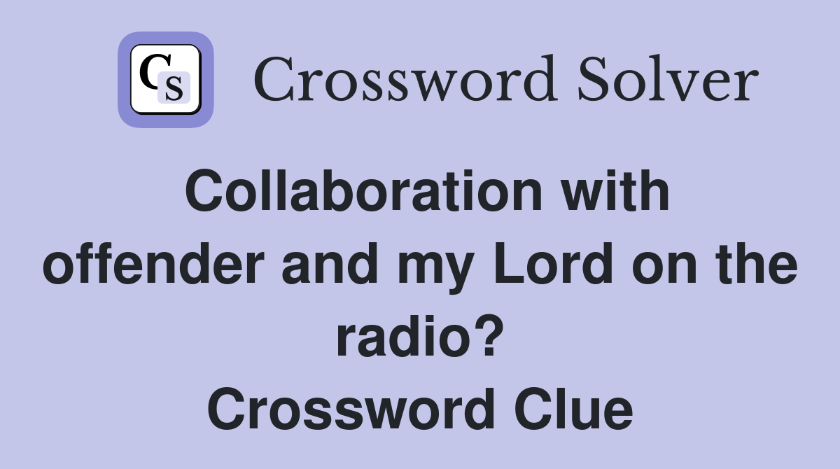 Collaboration with offender and my Lord on the radio? Crossword Clue