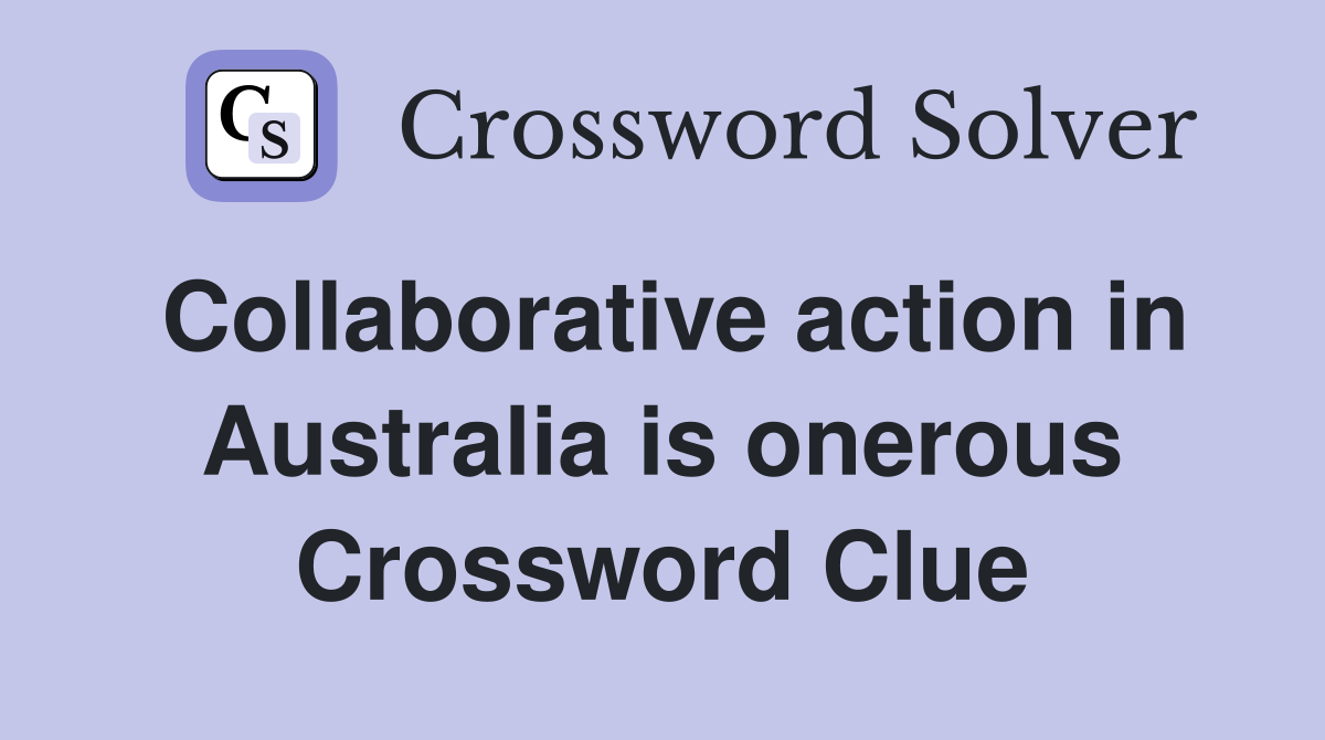 Collaborative action in Australia is onerous Crossword Clue