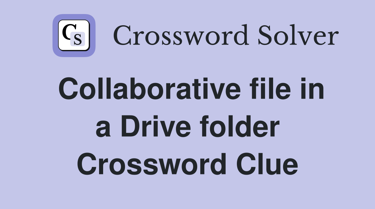 Collaborative file in a Drive folder Crossword Clue Answers