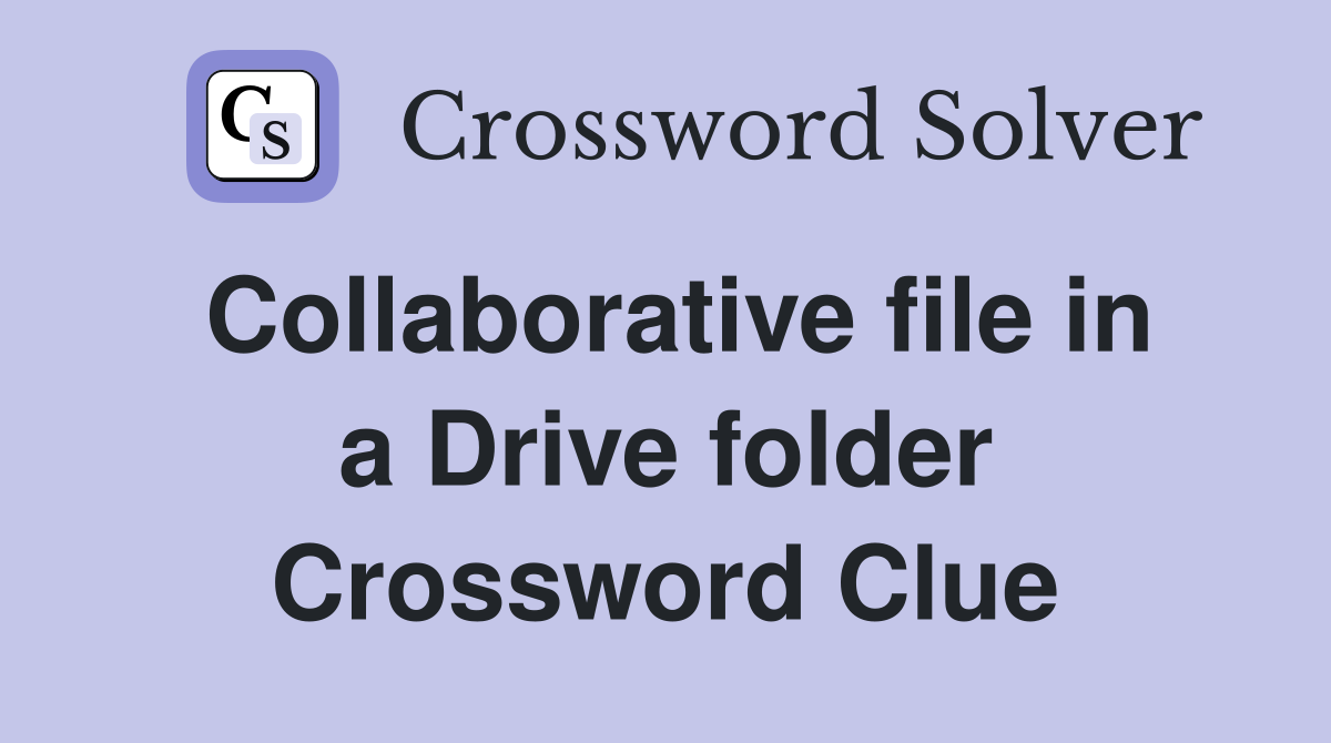 Collaborative file in a Drive folder Crossword Clue