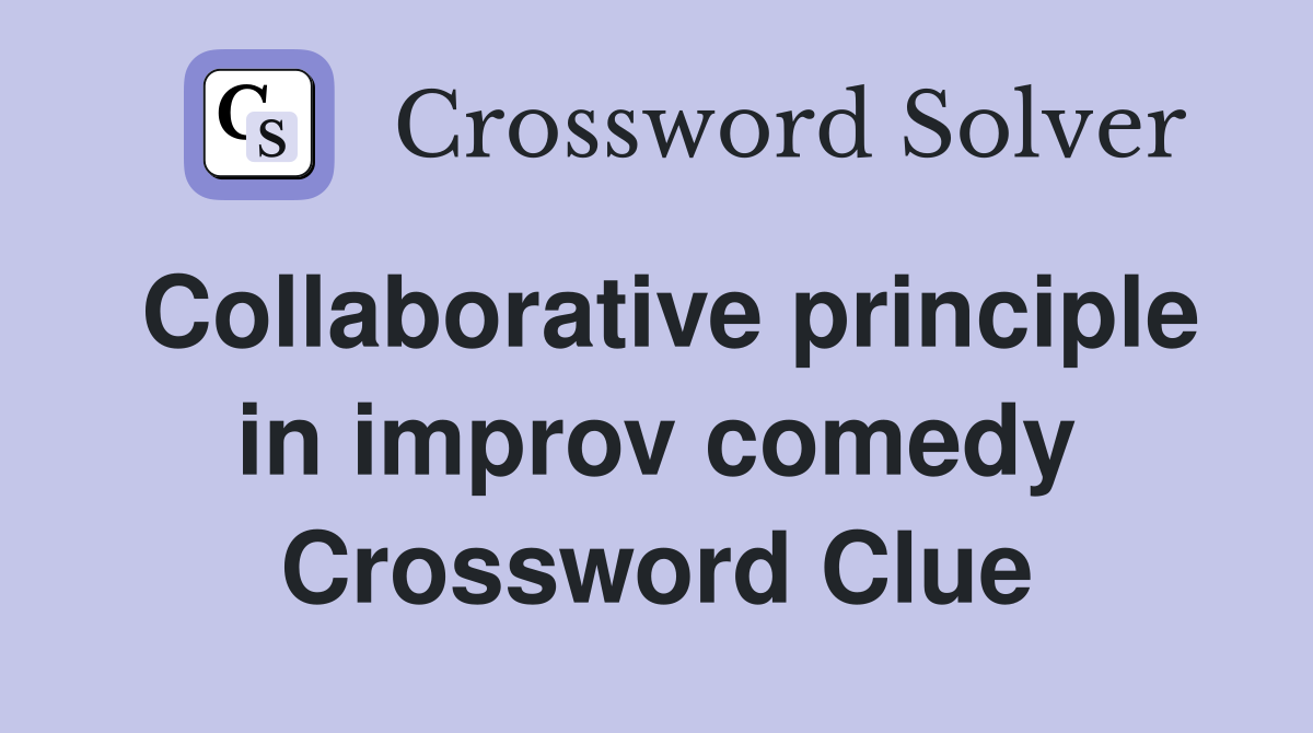 Collaborative principle in improv comedy Crossword Clue