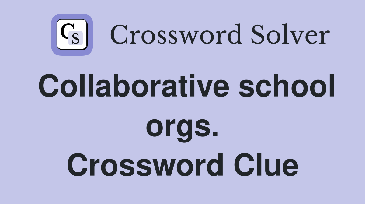 Collaborative school orgs. Crossword Clue