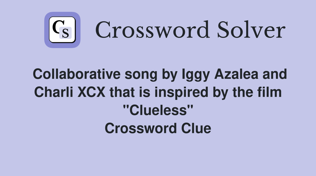 Collaborative song by Iggy Azalea and Charli XCX that is inspired by the film "Clueless" Crossword Clue
