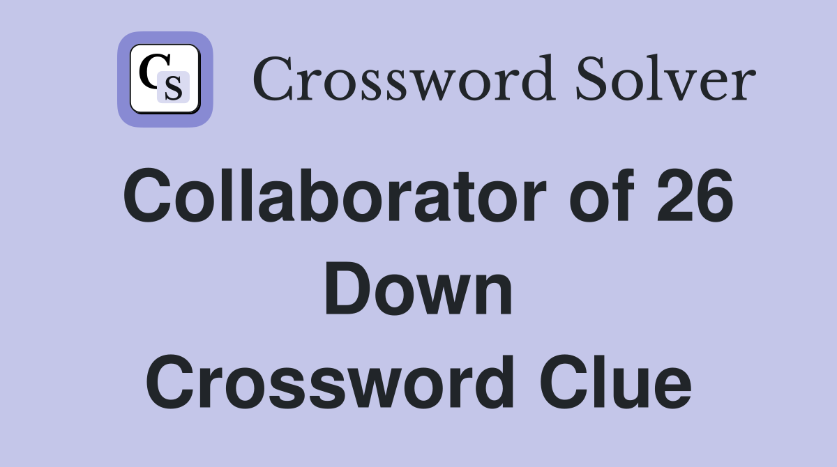 Collaborator of 26 Down Crossword Clue