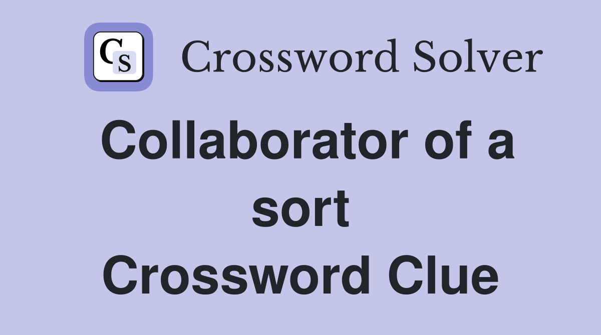 Collaborator of a sort Crossword Clue