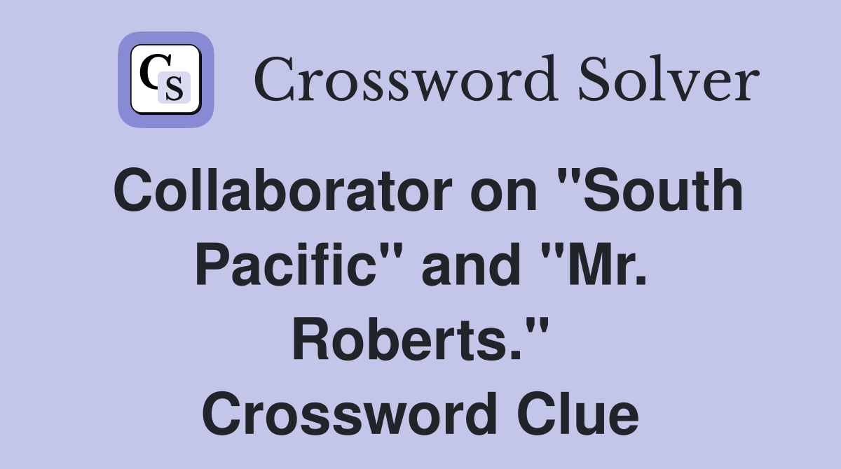 Collaborator on "South Pacific" and "Mr. Roberts." Crossword Clue