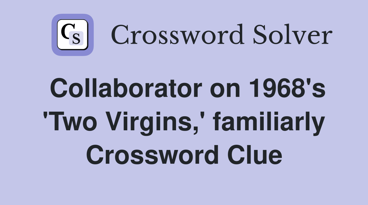 Collaborator on 1968's 'Two Virgins,' familiarly Crossword Clue