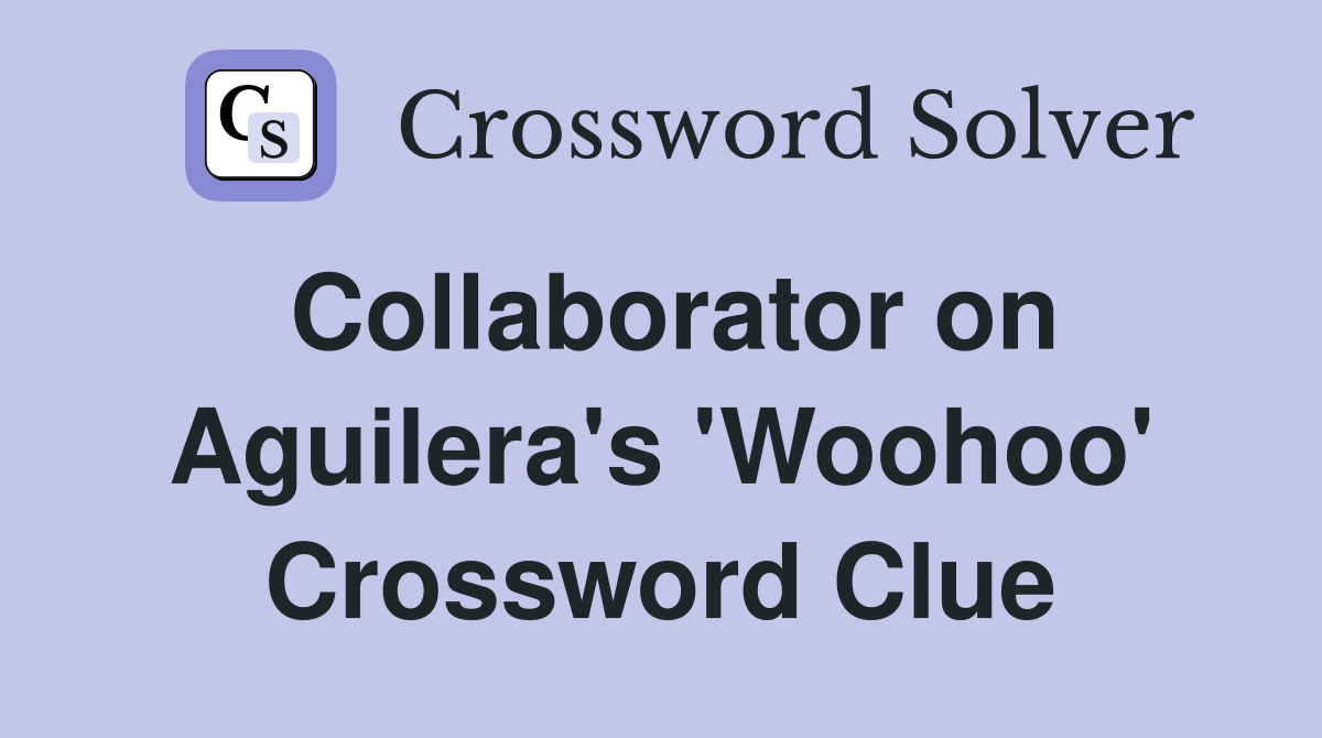 Collaborator on Aguilera's 'Woohoo' Crossword Clue