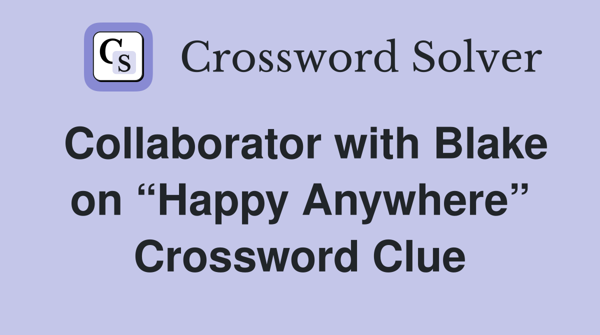 Collaborator with Blake on “Happy Anywhere” Crossword Clue