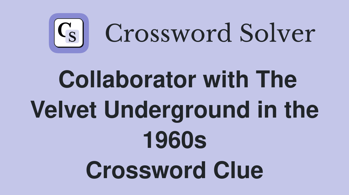 Collaborator with The Velvet Underground in the 1960s Crossword Clue
