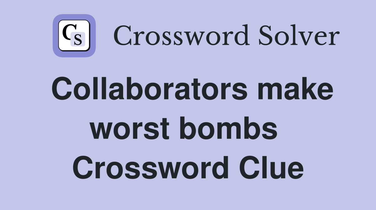 Collaborators make worst bombs  Crossword Clue