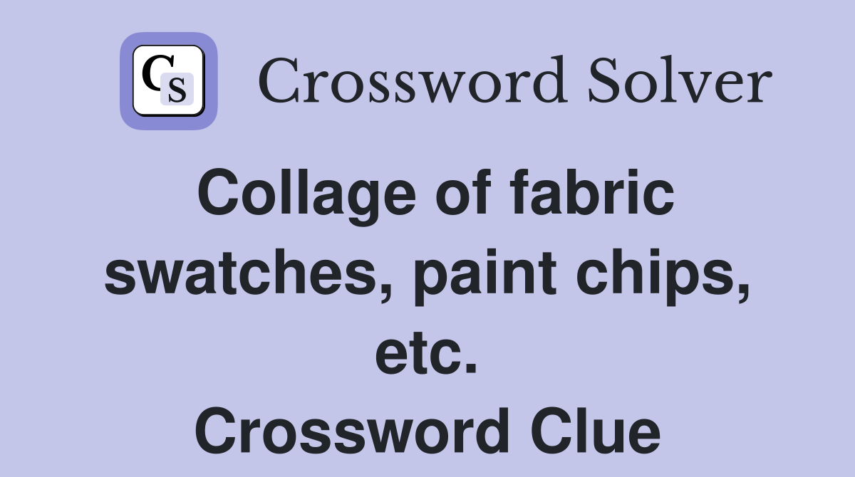 Collage of fabric swatches, paint chips, etc. Crossword Clue