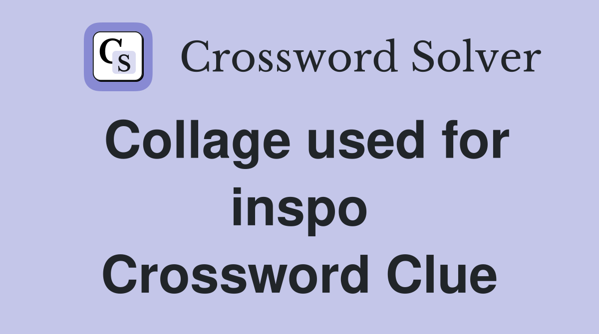 Collage used for inspo Crossword Clue