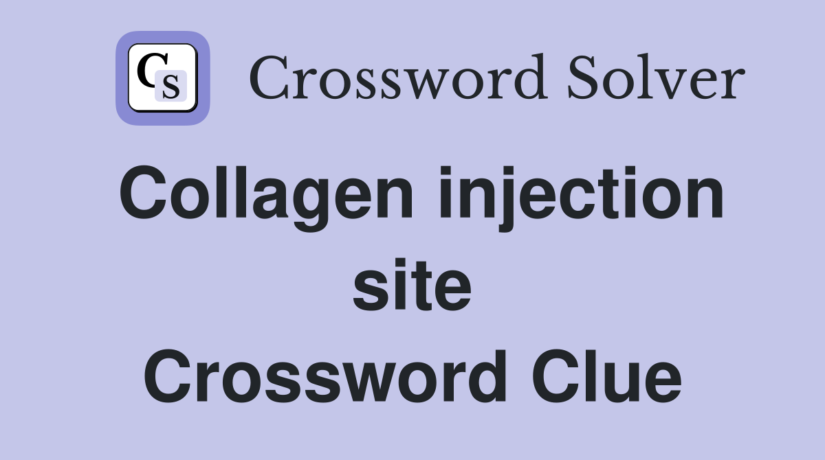 Collagen injection site Crossword Clue