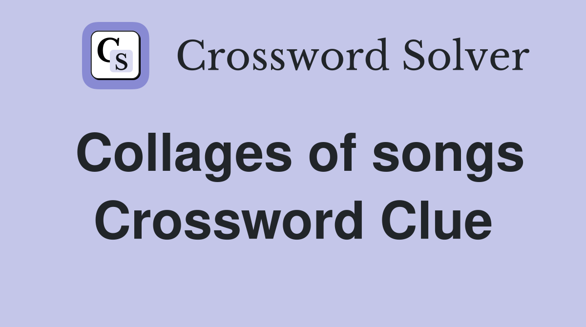 Collages of songs Crossword Clue