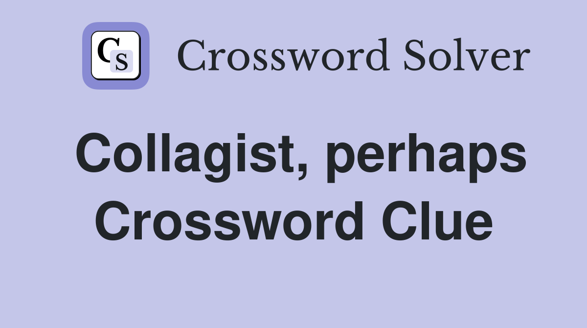Collagist, perhaps Crossword Clue